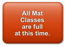 All Mat Classes are full at this time.